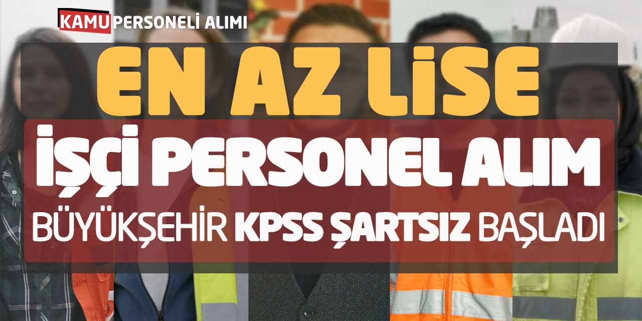 En Az Lise İşçi Personel Alımı! Büyükşehir KPSS Şartsız Başladı