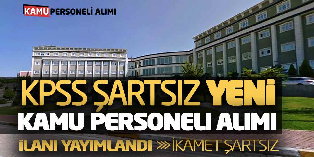 KPSS Şartsız Yeni Kamu Personeli Alımı İlanı Yayımlandı! İkamet Şartsız