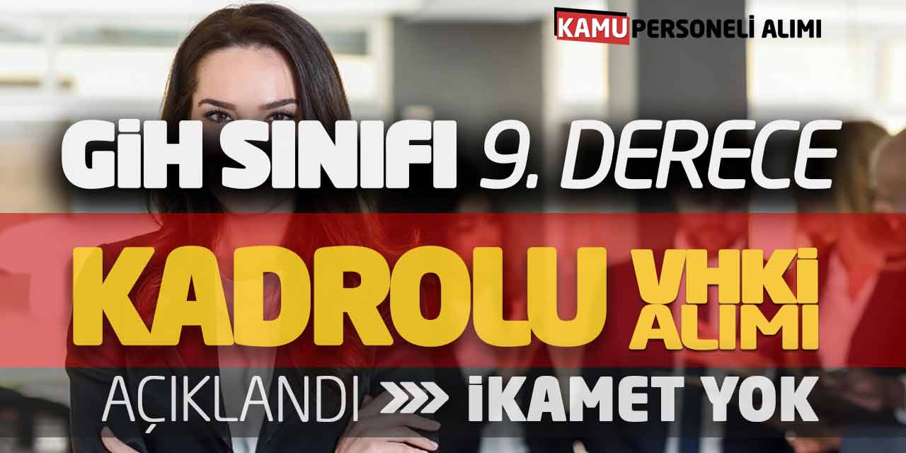 GİH Sınıfı 9. Derece Kadrolu VHKİ Memur Alımı Açıklandı! İkamet Yok