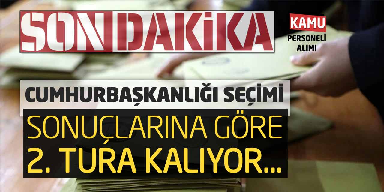 Son Dakika! Cumhurbaşkanlığı Seçimi Güncel Sonuçlara Göre 2. Tura Kalıyor