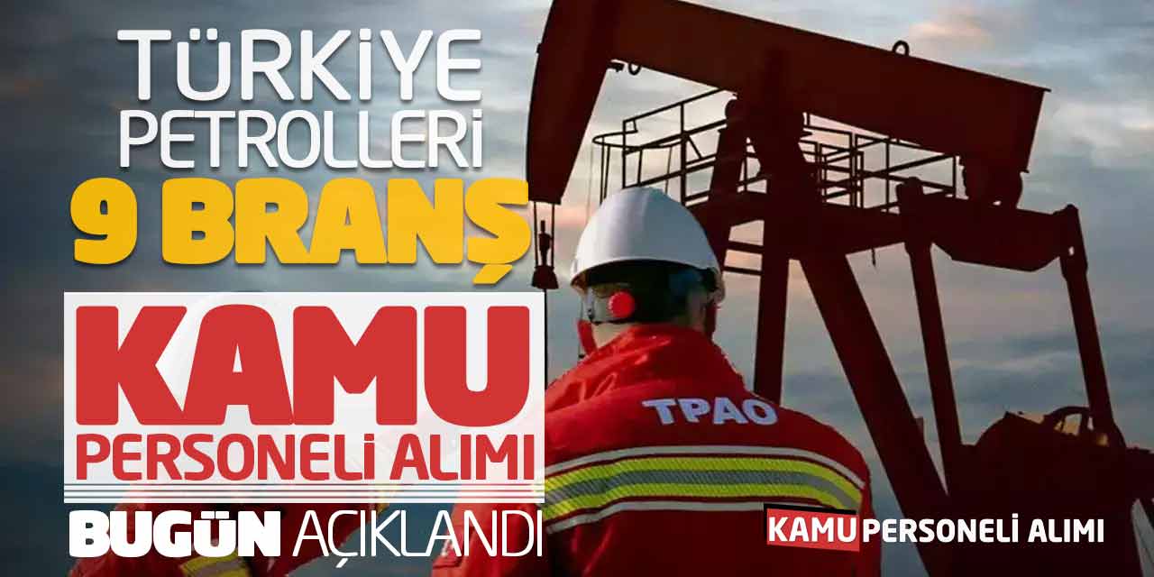 Türkiye Petrolleri TPAO 9 Branşta Kamu Personeli Alımı Bugün Açıklandı