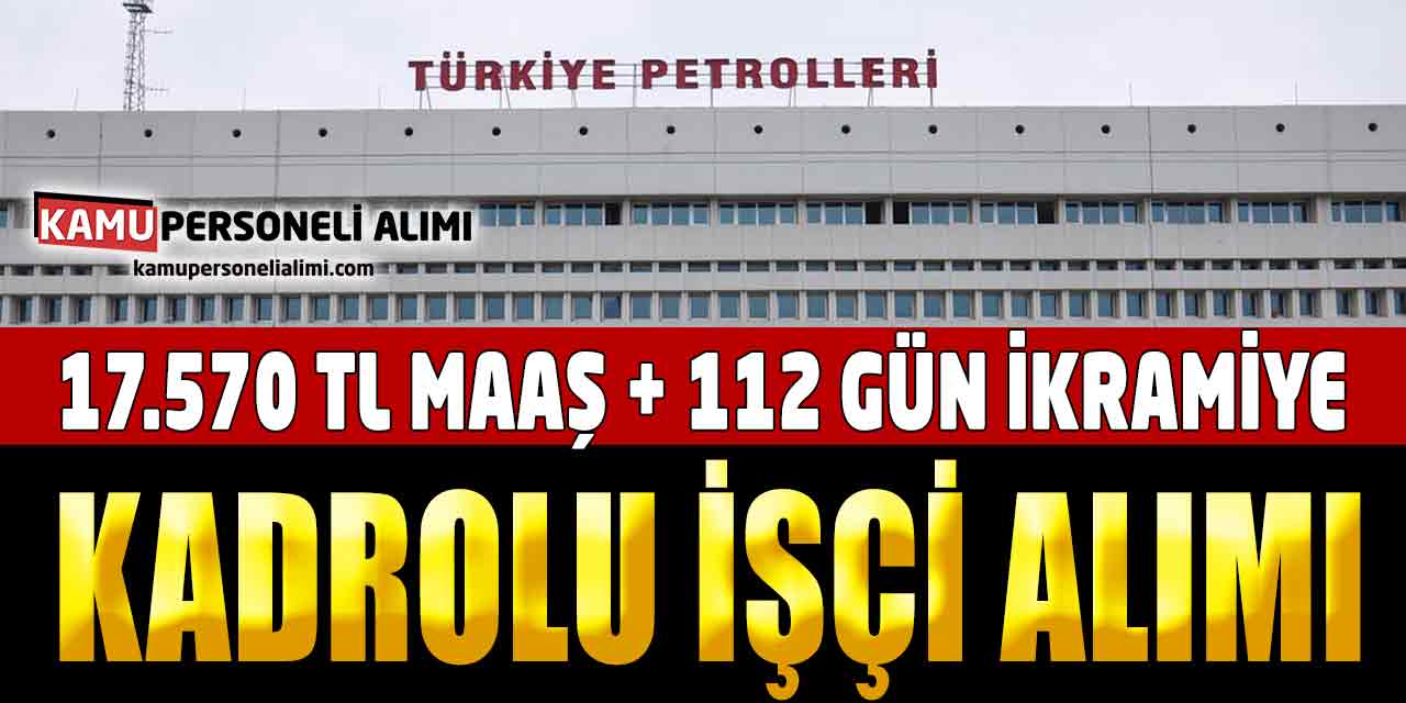 Türkiye Petrolleri 17.570 TL Maaş 112 Gün İkramiye Kadrolu İşçi Alımı
