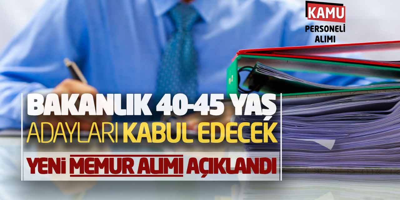 Bakanlık 40 - 45 Yaş Adayları Kabul Edecek! Yeni Memur Alımı Açıklandı