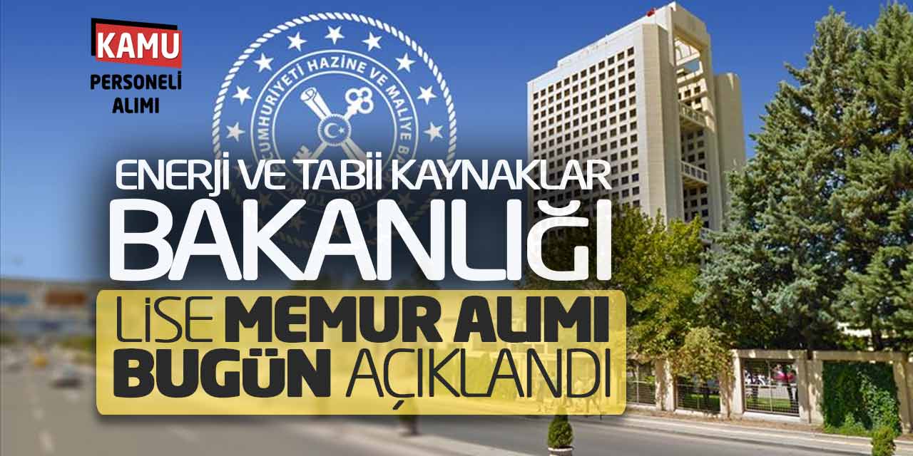 Enerji ve Tabii Kaynaklar Bakanlığı Lise Memur Alımı Bugün Açıklandı