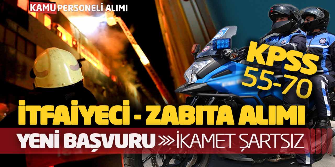 KPSS 55-70 İtfaiyeci-Zabıta Alımı Yeni Başvuru! İkamet Şartı Yok