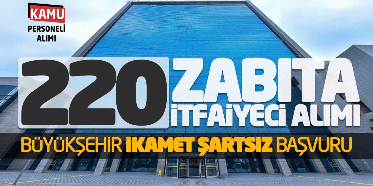 220 Zabıta ve İtfaiyeci Alımı! Büyükşehir İkamet Şartsız Başvuru