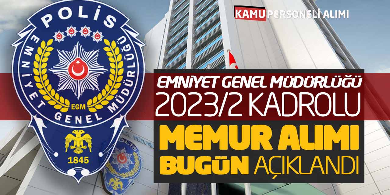 Emniyet Genel Müdürlüğü 2023/2 Kadrolu Memur Alımı Bugün Açıklandı