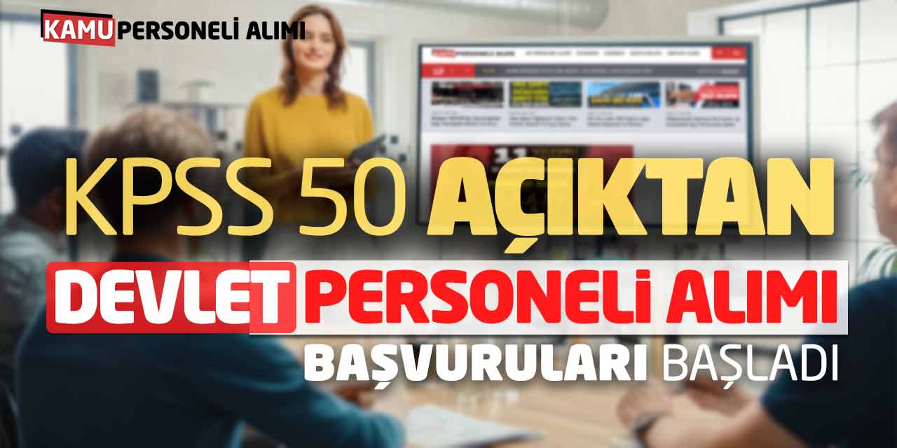 KPSS 50 Puanla Açıktan Devlet Personeli Alımı Başvuruları Başladı