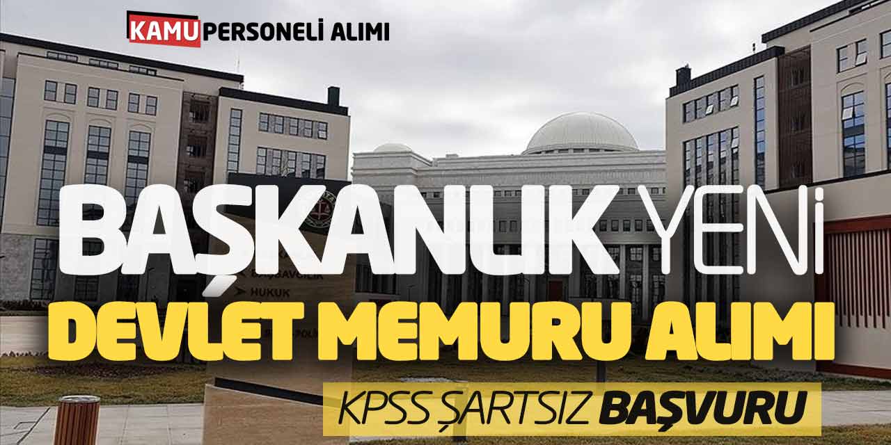 Başkanlık Yeni Devlet Memuru Alımı Yapacak! KPSS Şartsız Başvuru