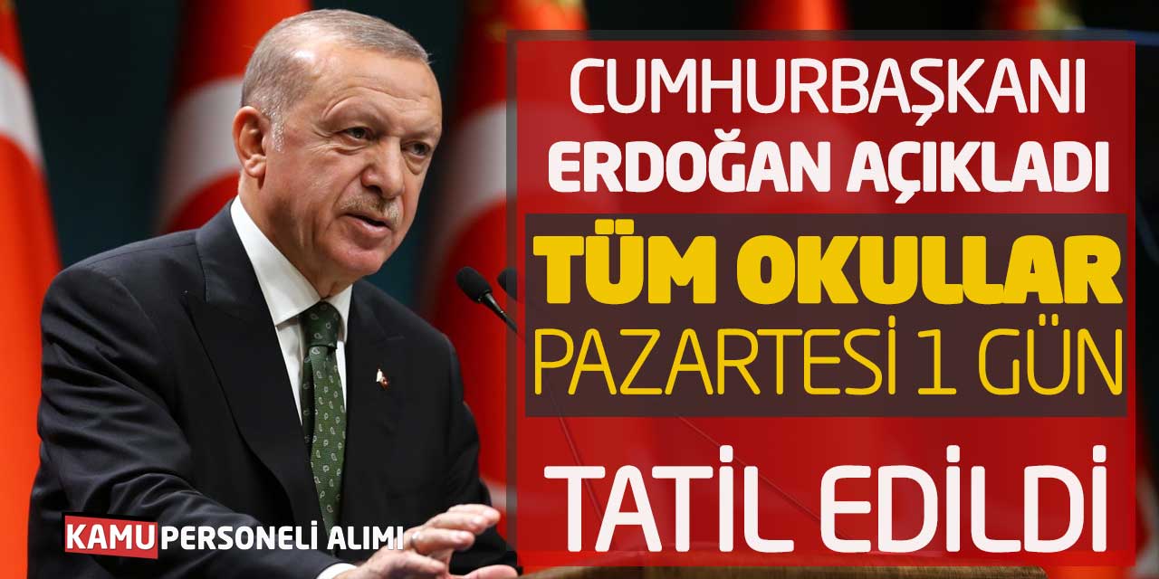 Cumhurbaşkanı Erdoğan Açıkladı! Tüm Okullar Pazartesi 1 Gün Tatil Oldu