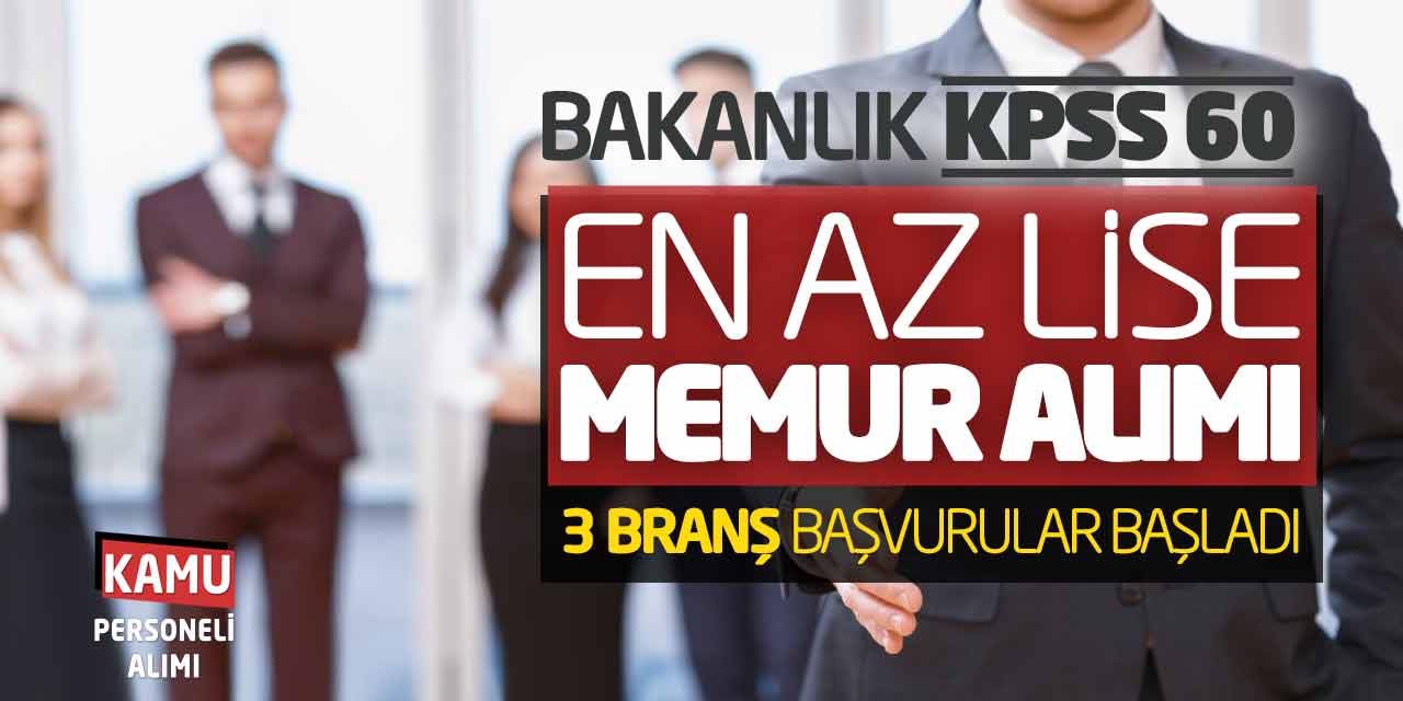 Bakanlık KPSS 60 En Az Lise Memur Alımı! 3 Branş Başvurular Başladı