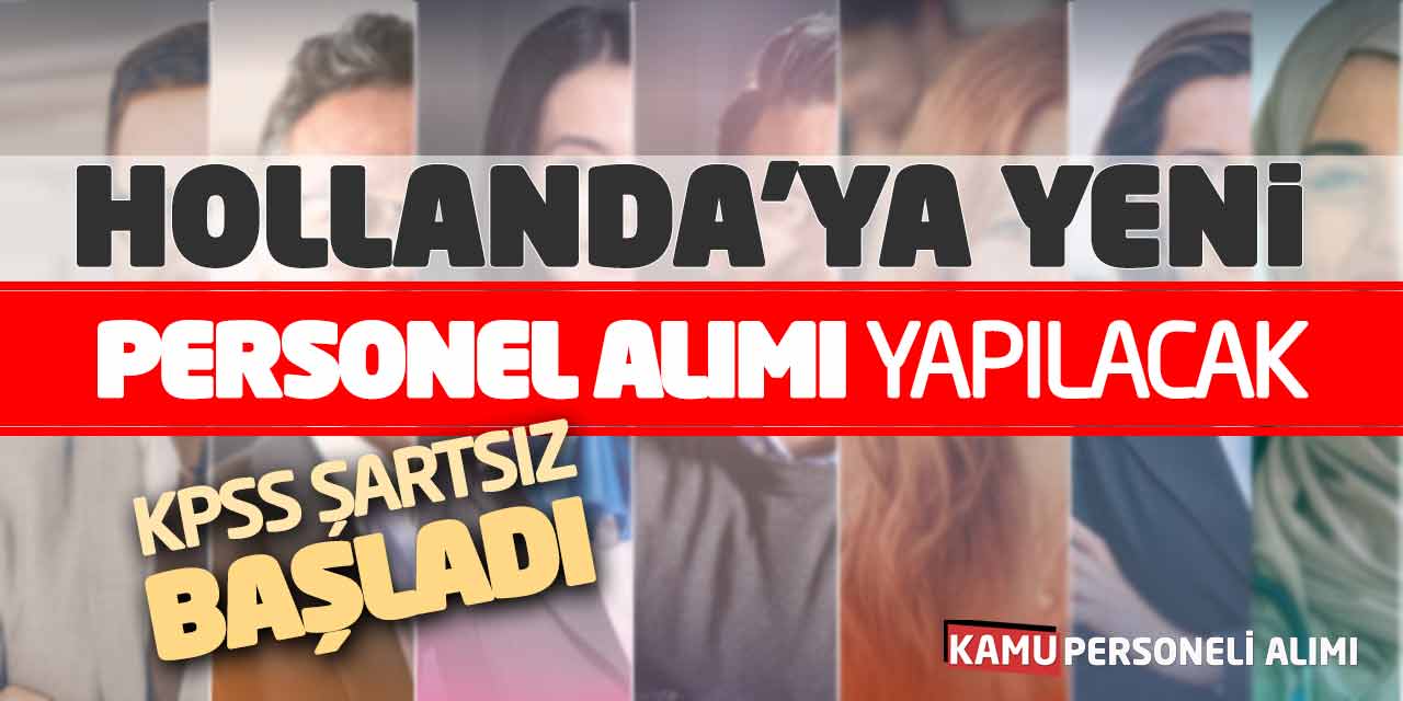 KPSS Şartsız Başvuru Başladı! Hollanda’ya Yeni Personel Alımı Yapılacak