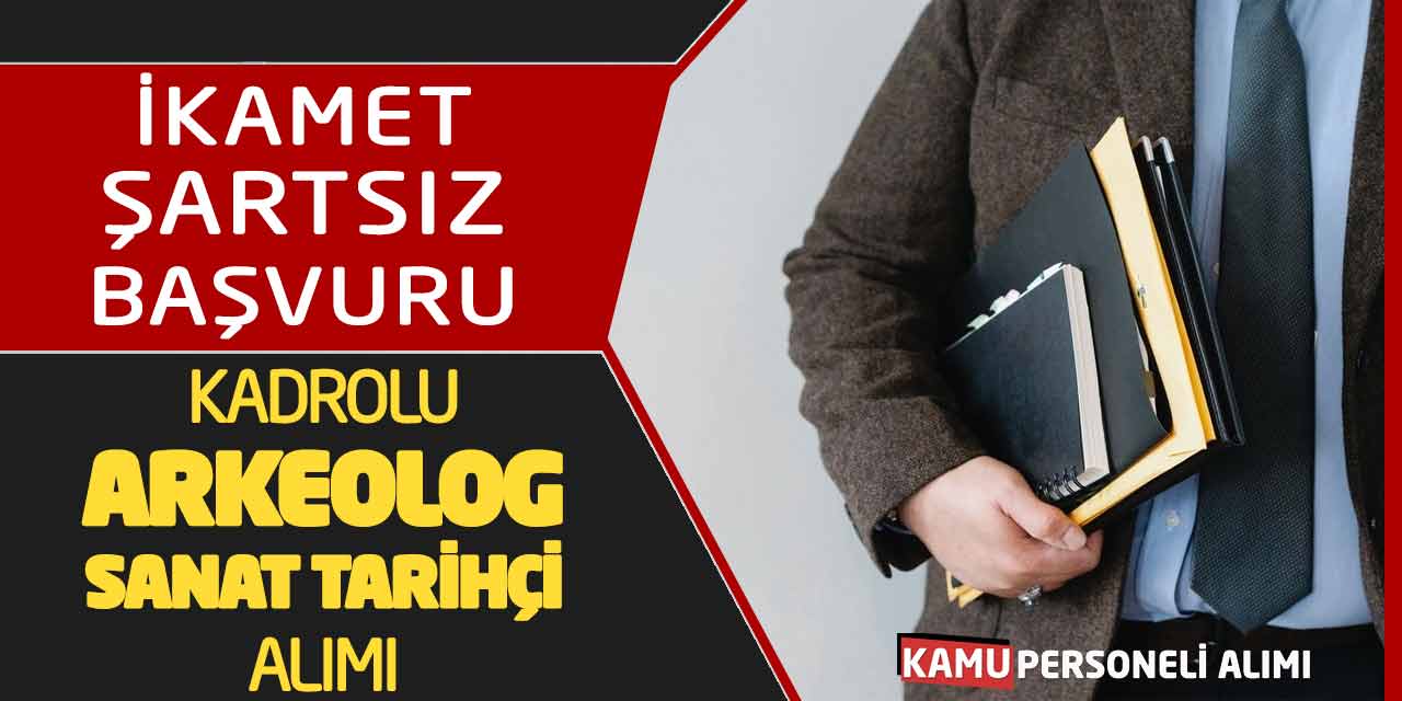 Kadrolu Arkeolog ve Sanat Tarihçi Alımı! İkamet Şartsız Başvuru