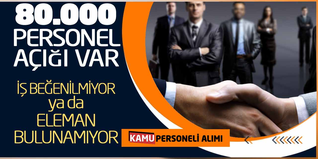 80.000 Personel Açığı Var! İş Beğenilmiyor ya da Eleman Bulunamıyor