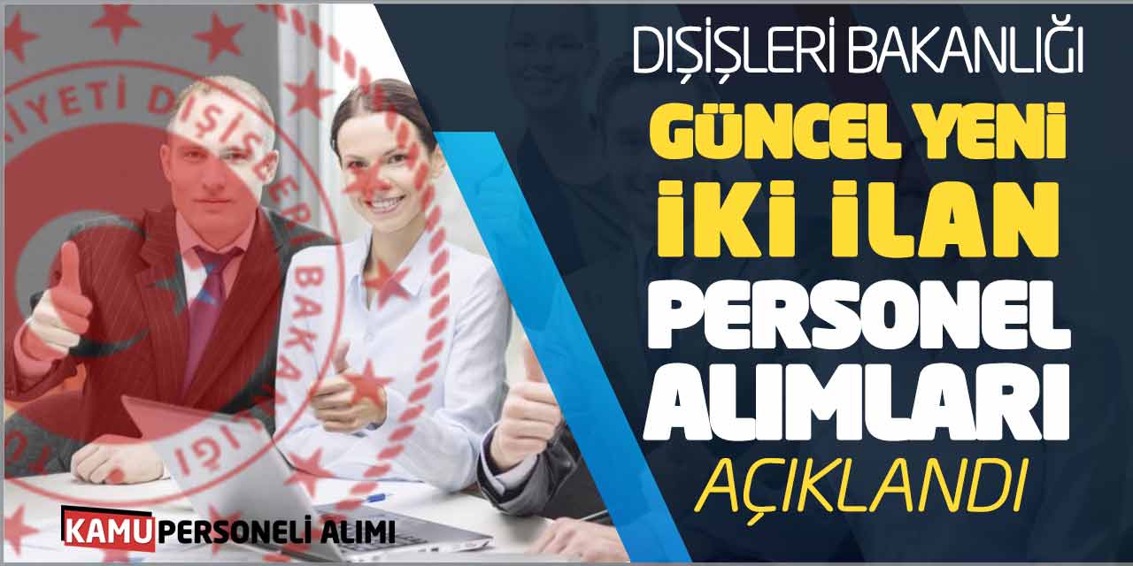 Dışişleri Bakanlığı Güncel Yeni İki İlan Personel Alımları Açıklandı