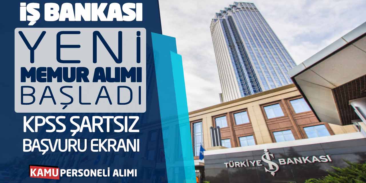 İş Bankası Yeni Memur Alımı Başladı! KPSS Şartsız Başvuru Ekranı