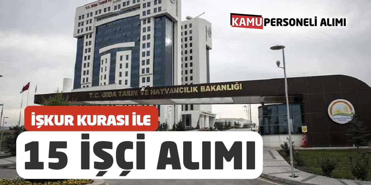 Tarım Bakanlığı İŞKUR Kurası İle 15 İşçi Alımı Yapıyor
