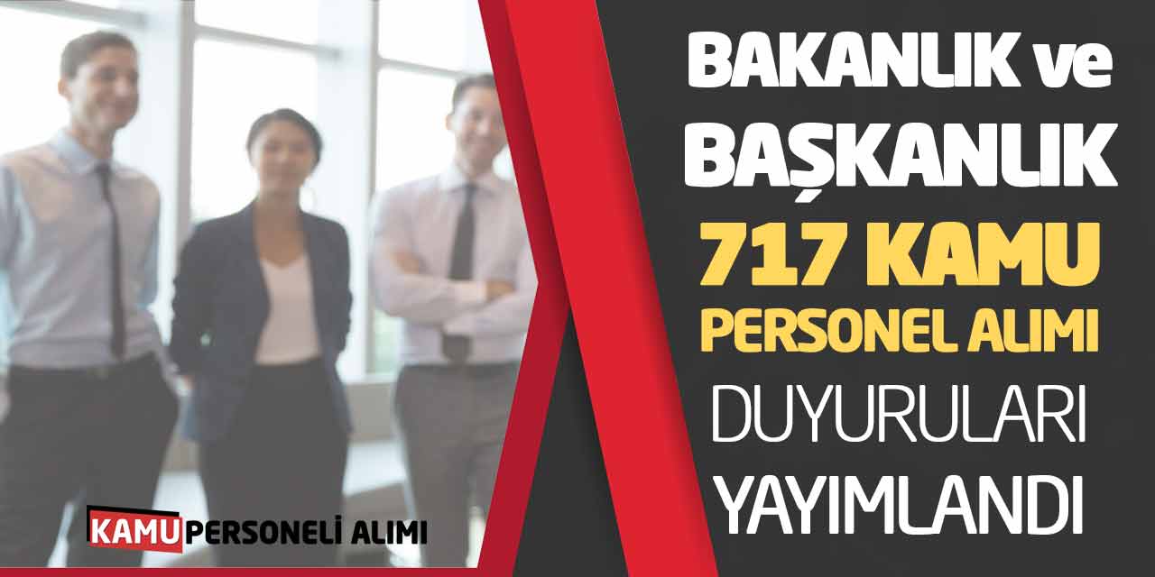 Bakanlık ve Başkanlık 717 Kamu Personel Alımı Duyuruları Yayımlandı