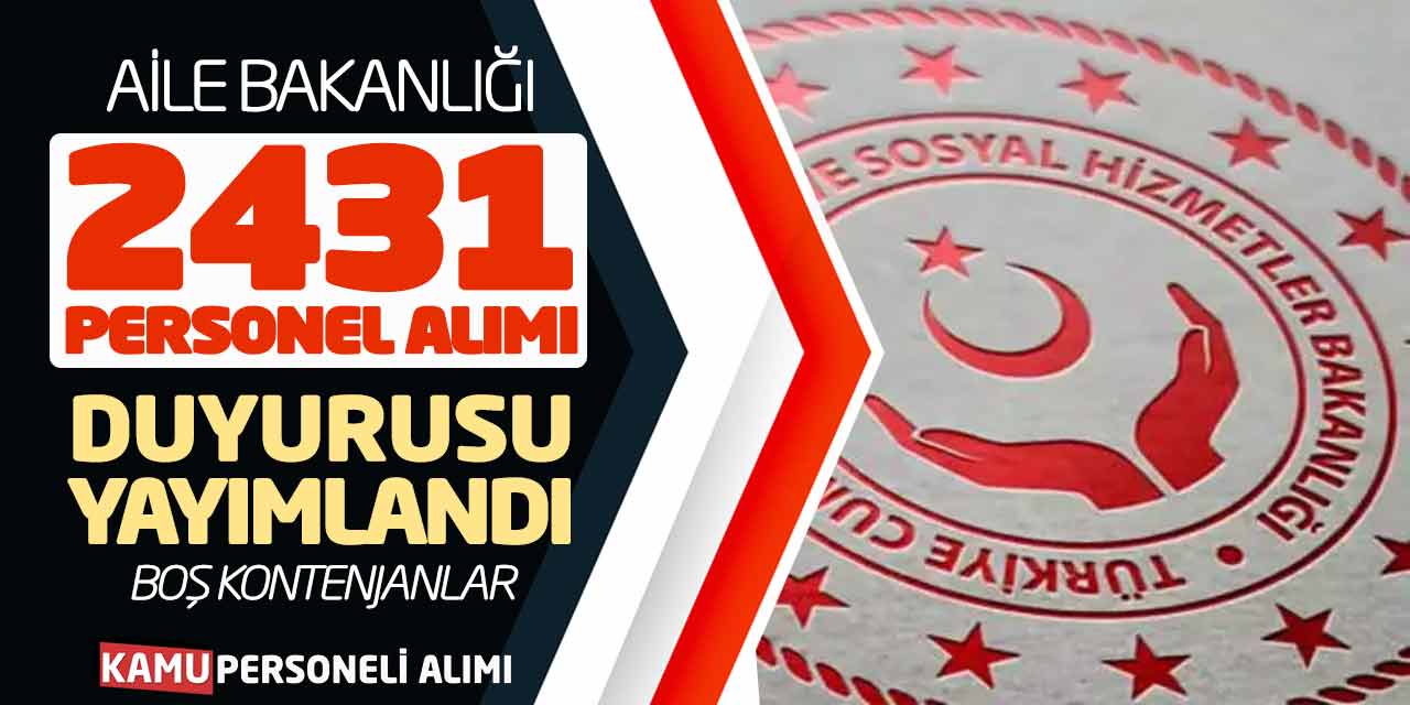 Aile Bakanlığı 2.431 Personel Alımı Duyurusu Yayımlandı! Kontenjanlar