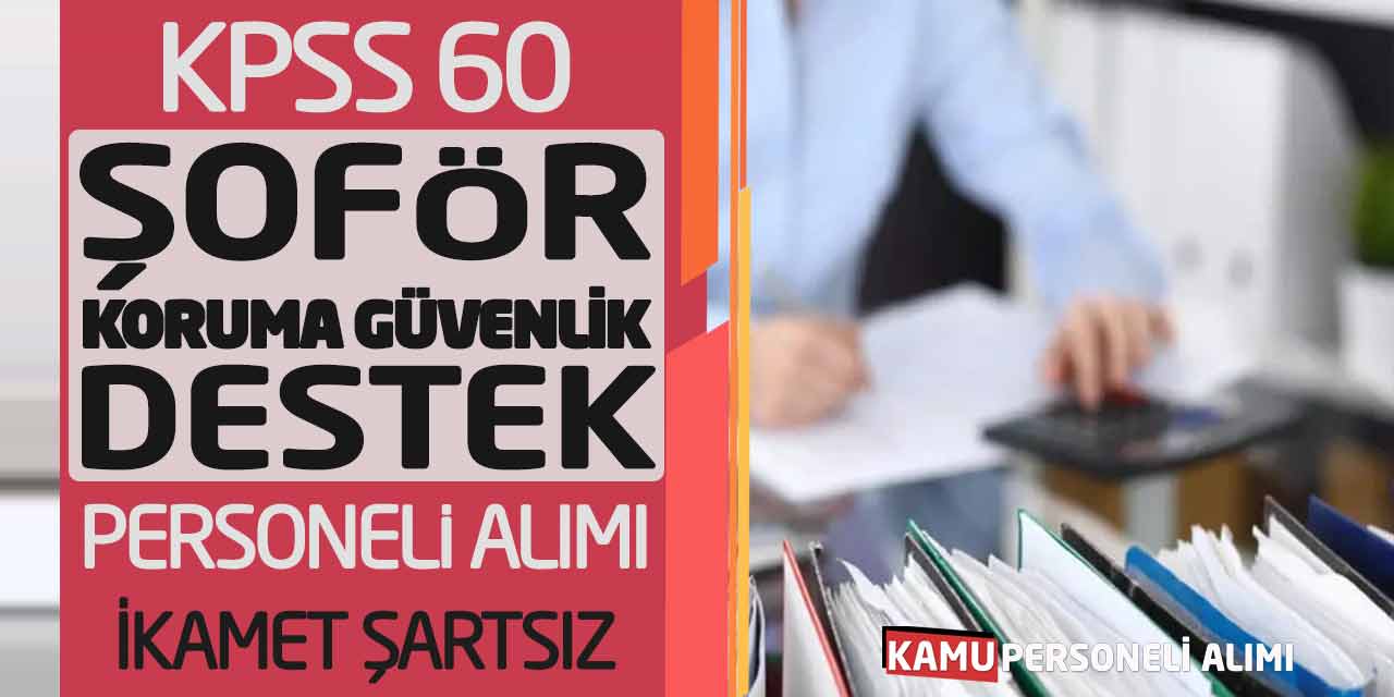 KPSS 60 Şoför Koruma ve Güvenlik Destek Personeli Alımı! İkamet Şartsız