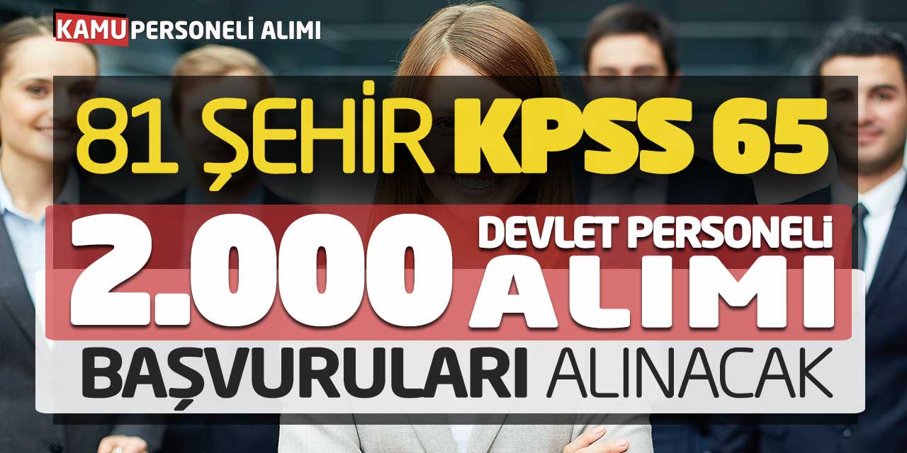 81 Şehir KPSS 65 Puanla 2.000 Devlet Personeli Alımı Yapılacak