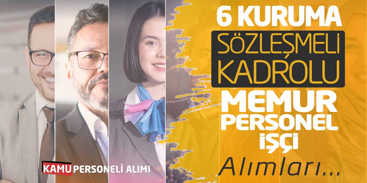 6 Kuruma Sözleşmeli Kadrolu Güncel Memur Personel İşçi Alımları