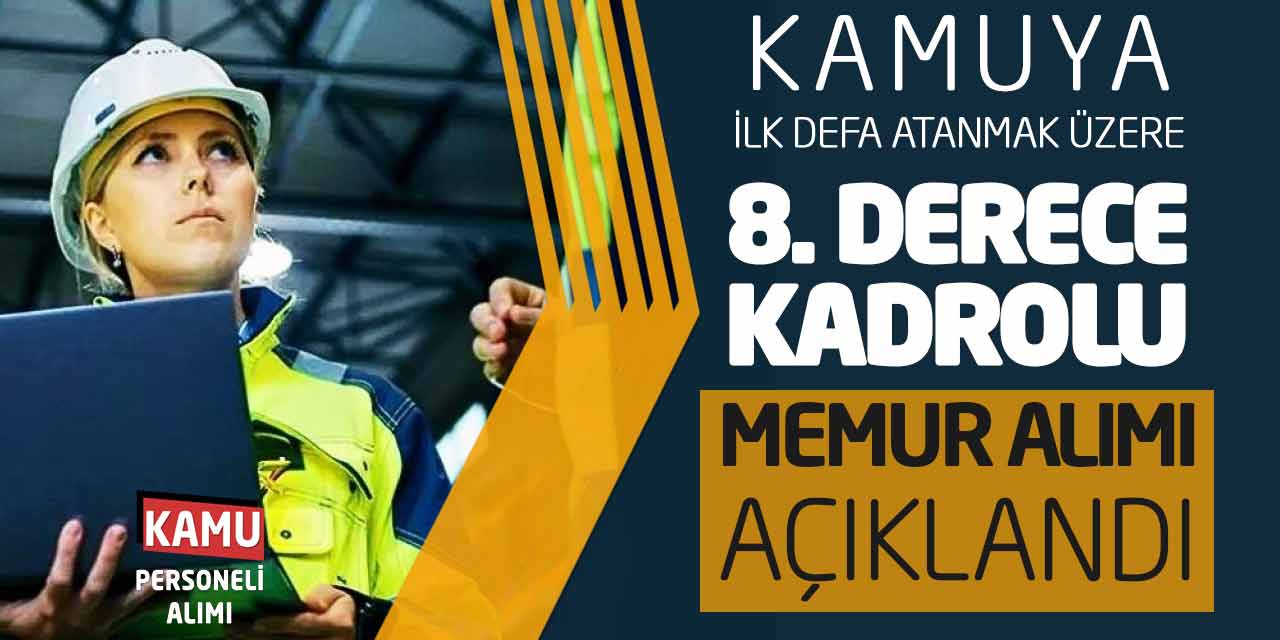 Kamuya İlk Defa Atanmak Üzere 8. Derece Kadrolu Memur Alımı Açıklandı