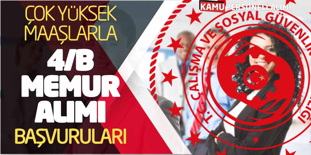 Çalışma Bakanlığı Çok Yüksek Maaşlarla 4/B Memur Alımı Başvuruları