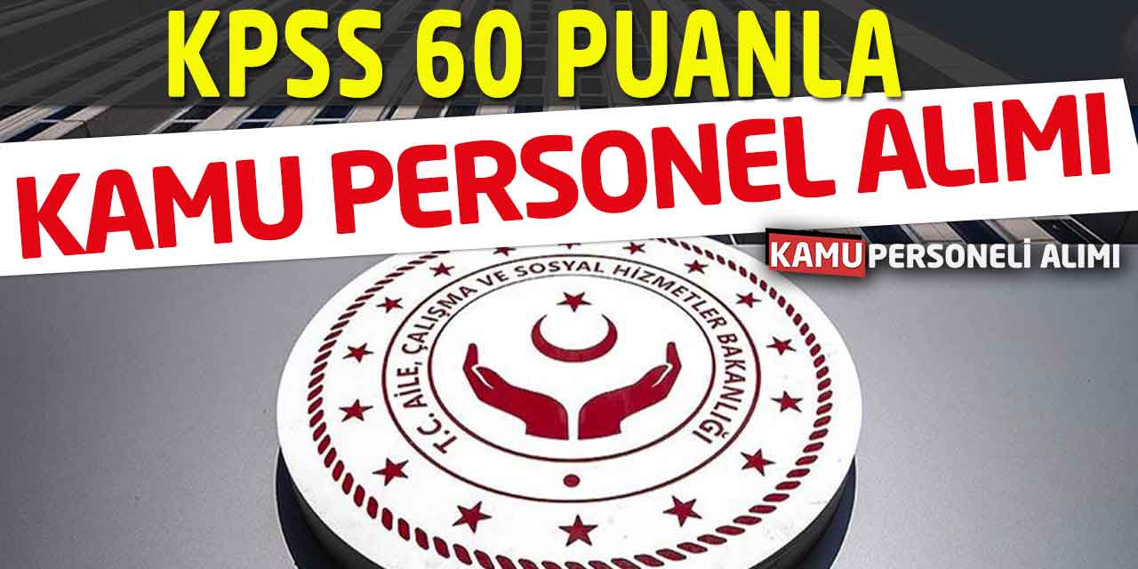 Aile ve Sosyal Politikalar Bakanlığı Kamu Personel Alımı! KPSS 60 Puan