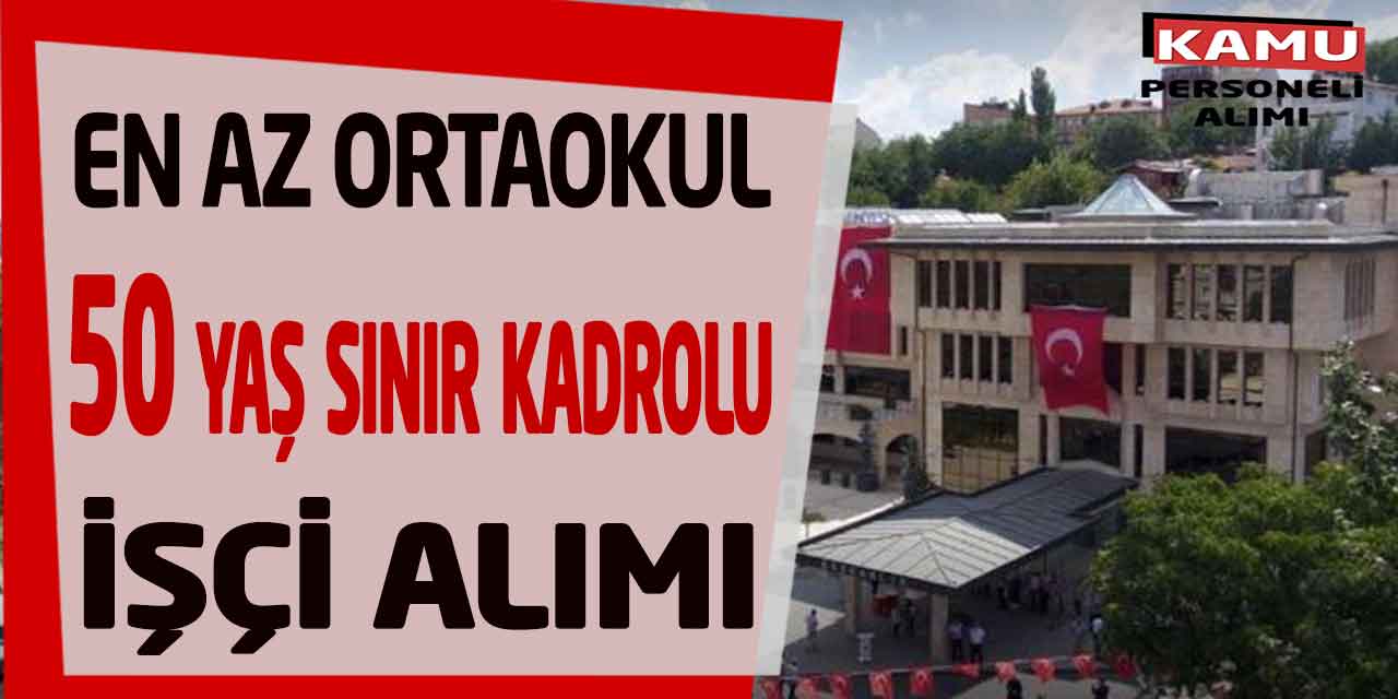 Belediye 50 Yaş Sınır En Az Ortaokul 9 Unvanda Kadrolu Personel Alımı