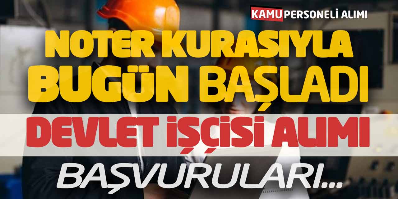 Noter Kurasıyla Bugün Başladı! Kadrolu Devlet İşçisi Alımı Başvuruları