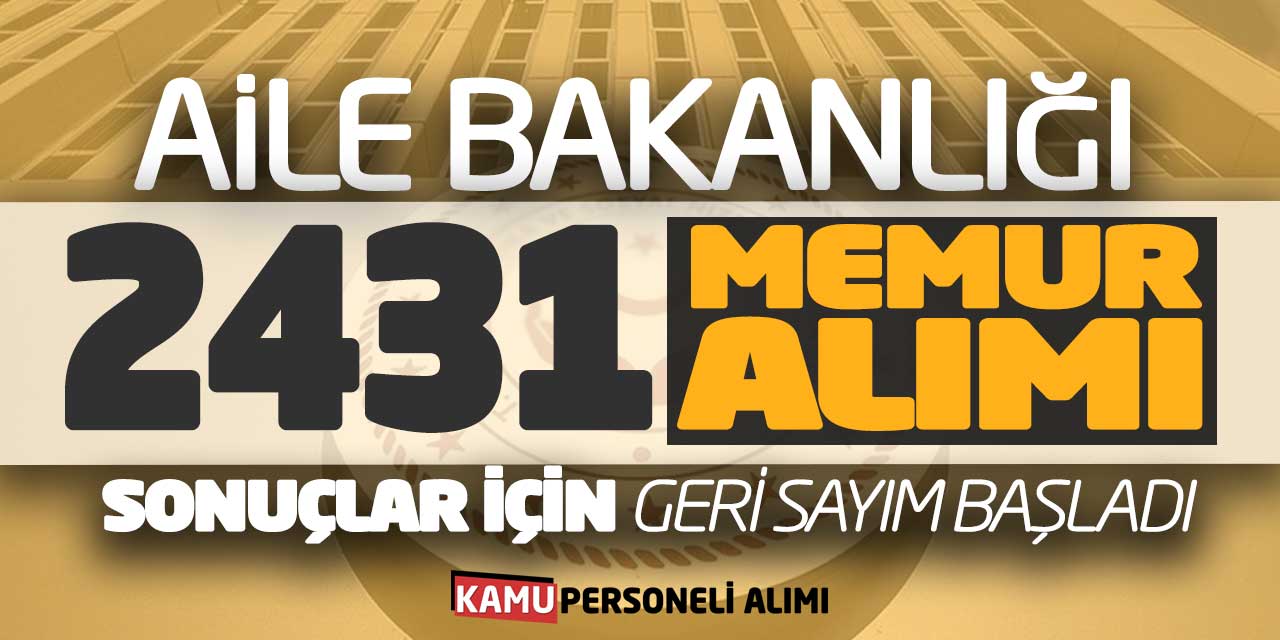 Aile Bakanlığı 2.431 Personel Alımı Sonuçları! Geri Sayım Başladı