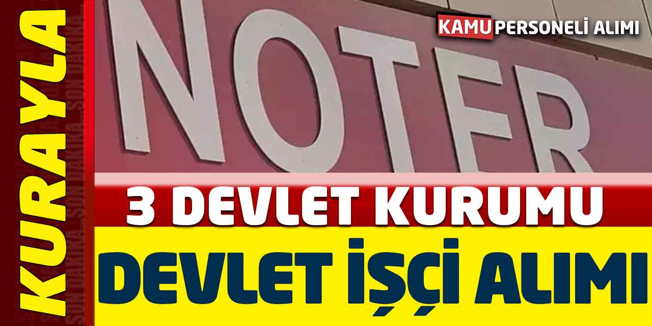 Noter Kurasıyla 3 Devlet Kurumu Kadrolu Devlet İşçisi Alımı İŞKUR’da