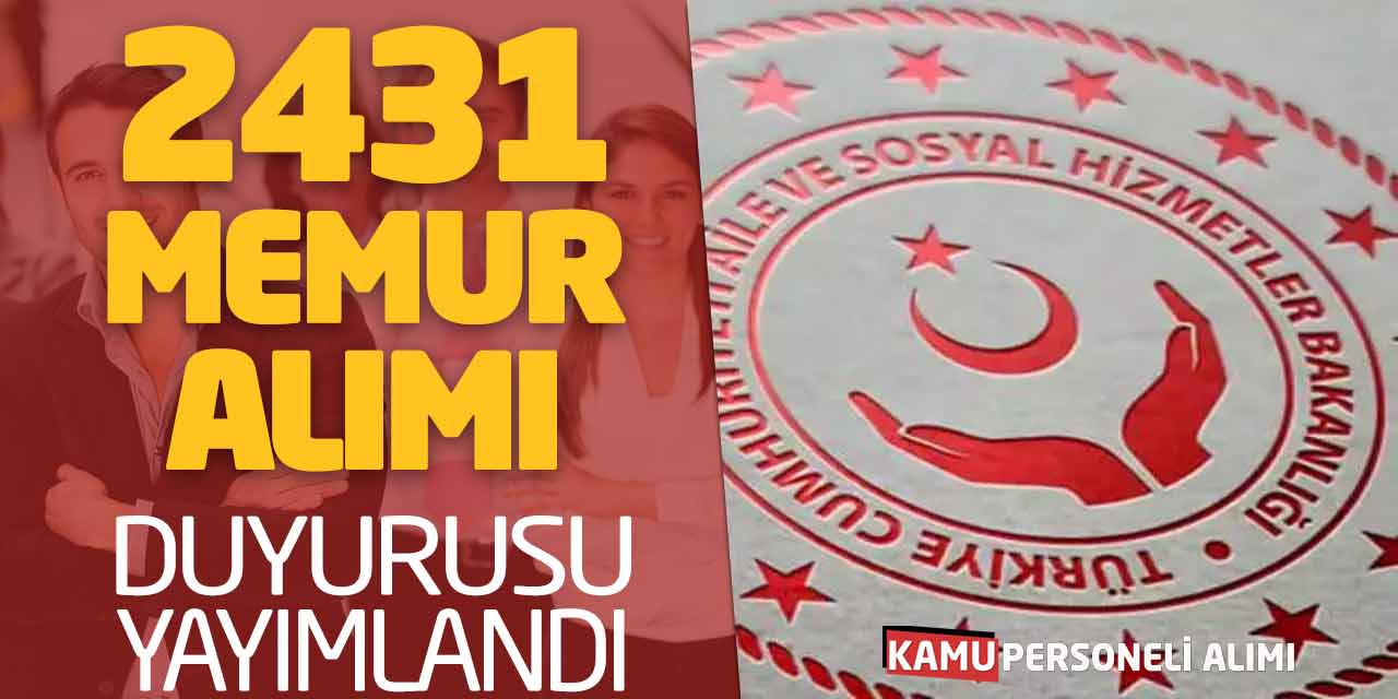 Aile Sosyal Hizmetler Bakanlığı 2431 Memur Alımı Duyurusu Yayımlandı