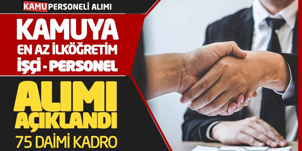 Kamuya En Az İlköğretim İşçi Personel Alımı Açıklandı! 75 Daimi Kadro