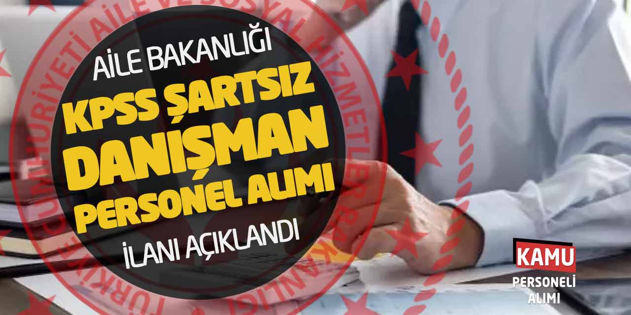 Aile Bakanlığı KPSS Şartsız Danışman Personel Alımı İlanı Açıklandı