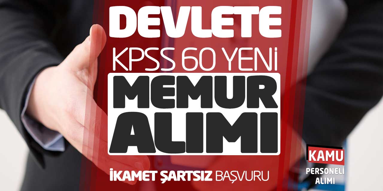 Devlete KPSS 60 Yeni Memur Alımı Açıklandı! İkamet Şartsız Başvuru