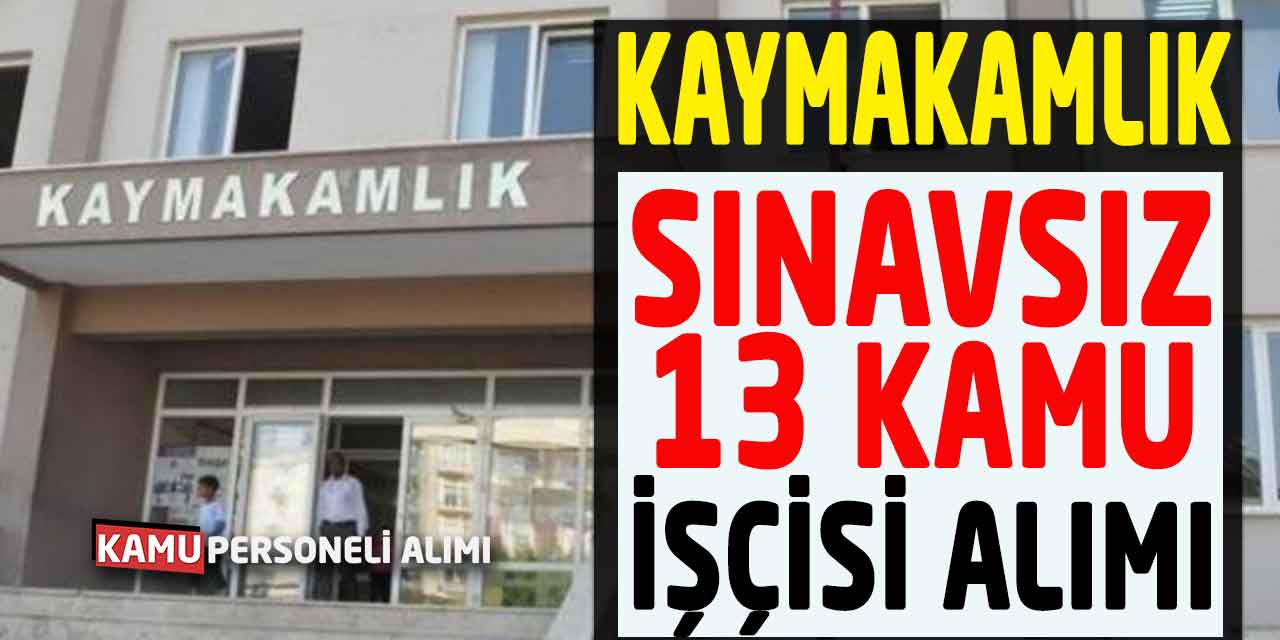 Kaymakamlık Sınavsız 13 Kamu İşçisi Alımı Başvuru Şartları Belli Oldu