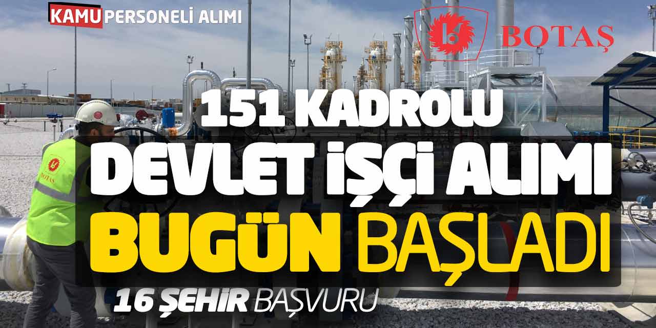 BOTAŞ 151 Kadrolu Devlet İşçi Alımı Bugün Başladı! 16 Şehir Başvuru