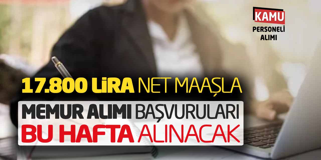 17.800 Lira Net Maaşla Memur Alımı Başvuruları Bu Hafta Alınacak