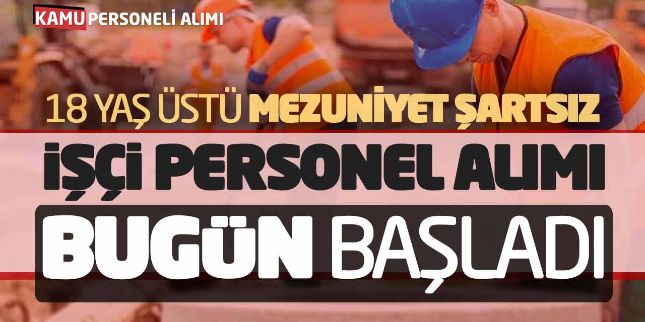 18 Yaş Üstü Mezuniyet Şartsız İşçi Personel Alımı Bugün Başladı