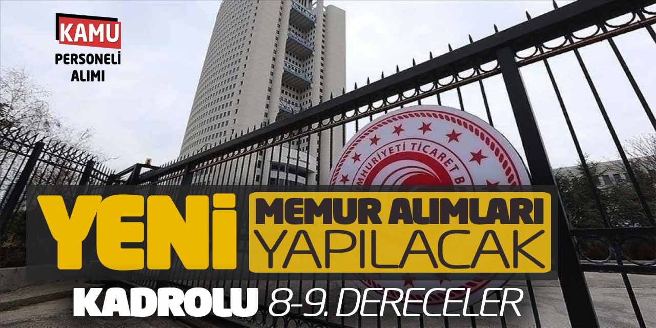 Ticaret Bakanlığına Yeni Memur Alımları Yapılacak! Kadrolu 8-9. Dereceler