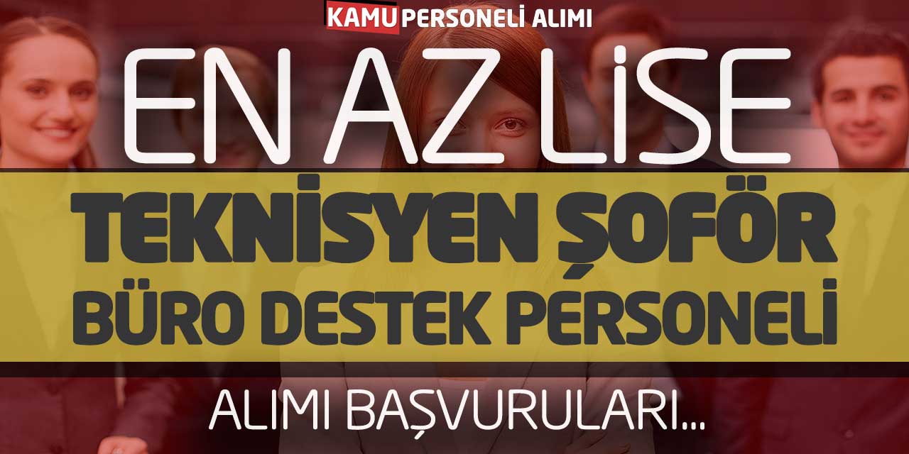 En Az Lise Teknisyen Şoför Büro Destek Personeli Alımı Başvuruları