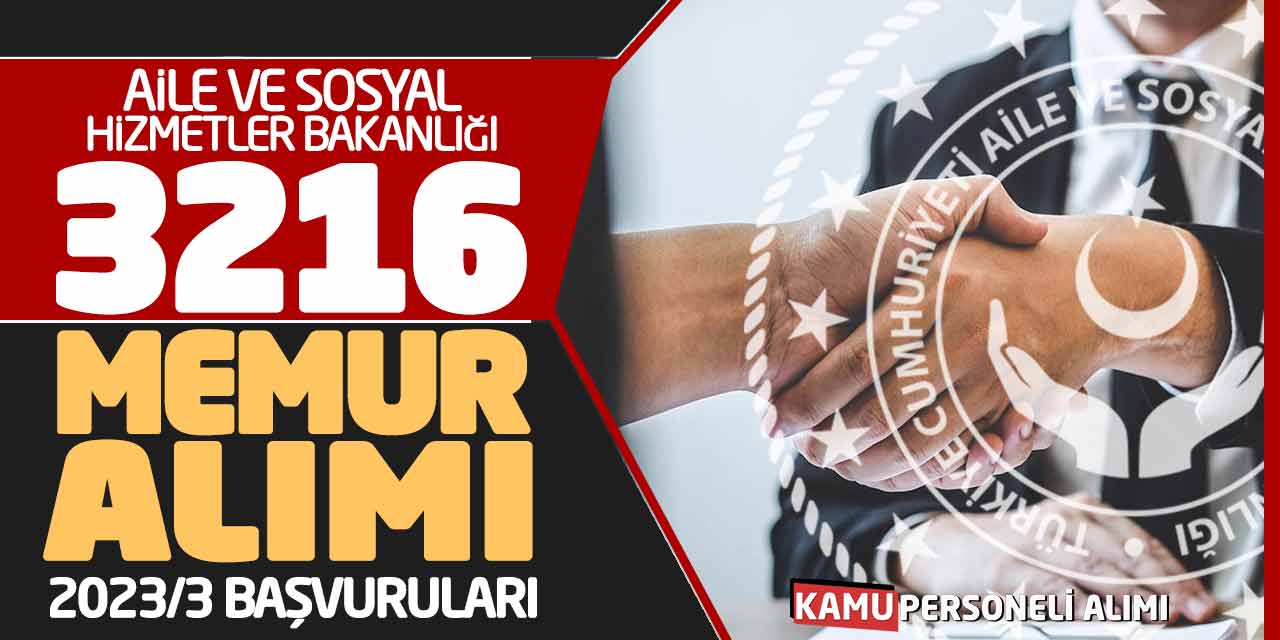 Aile ve Sosyal Hizmetler Bakanlığı 3216 Memur Alımı! 2023/3 Başvuru