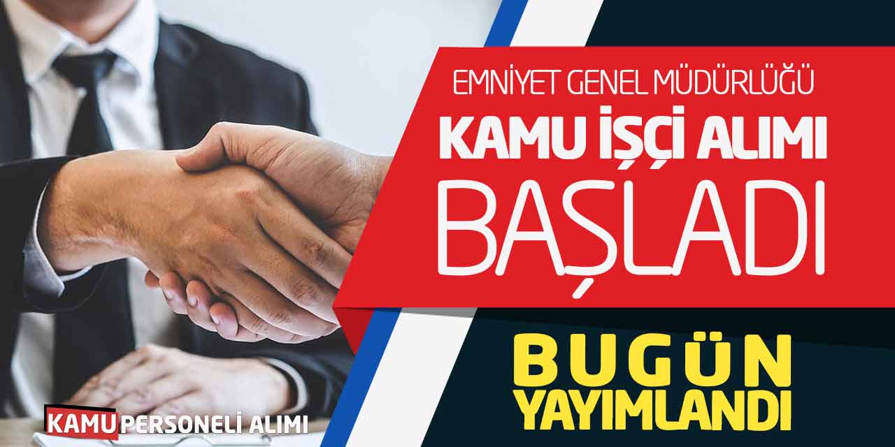 Bugün Yayımlandı! Emniyet Genel Müdürlüğü Kamu İşçi Alımı Başladı