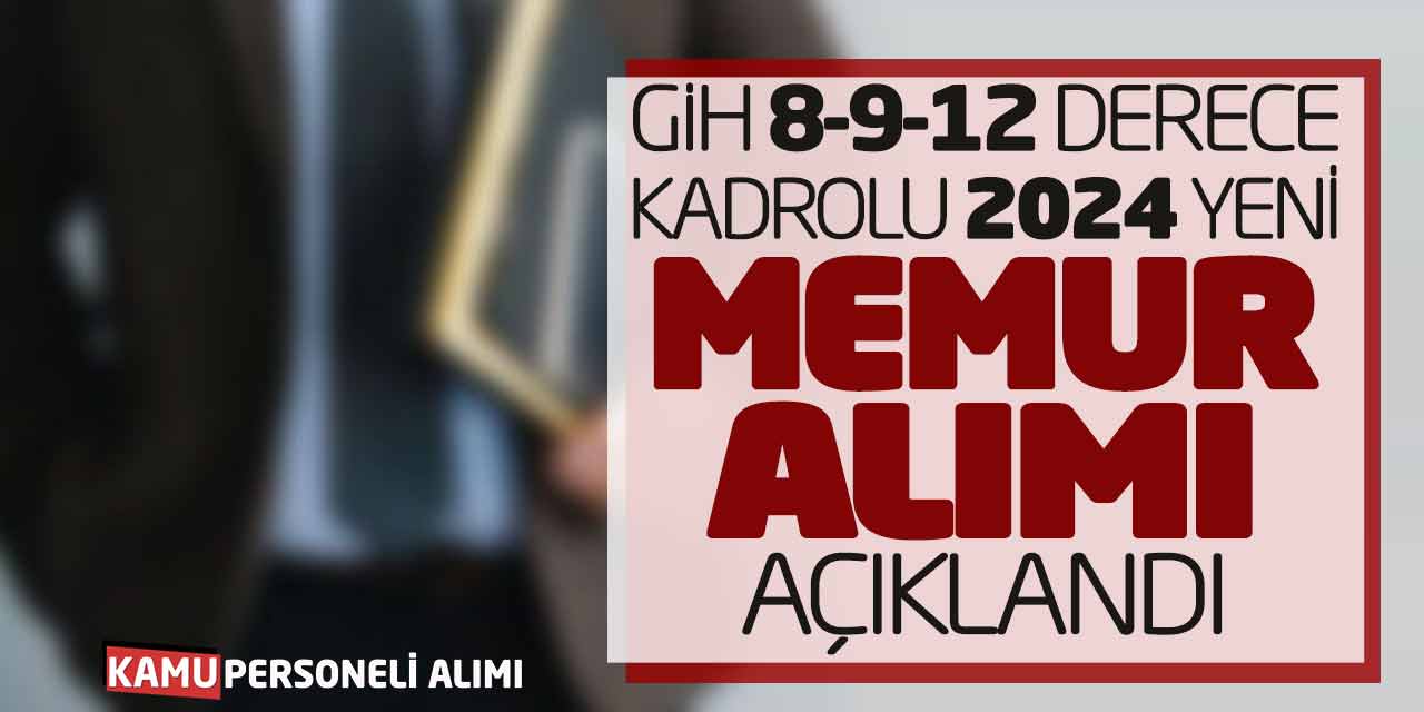 GİH 8 9 12 Derecelerde Kadrolu 2024 Yeni Memur Alımı Açıklandı