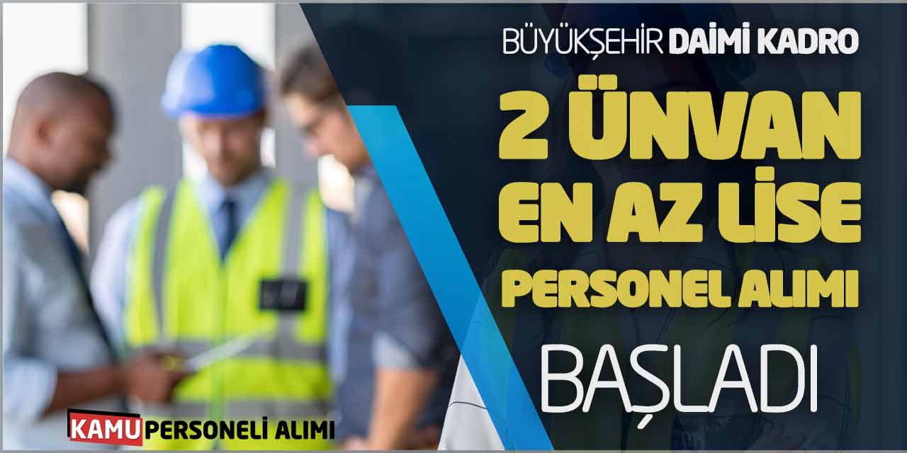 Büyükşehir Daimi Kadro 2 Ünvan En Az Lise Personel Alımı Başladı