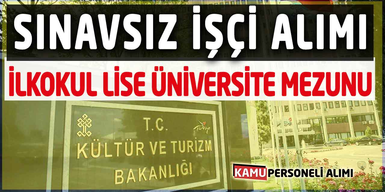 Kültür Bakanlığı Sınavsız İlkokul, Lise, Üniversite Mezunu İşçi Alımı