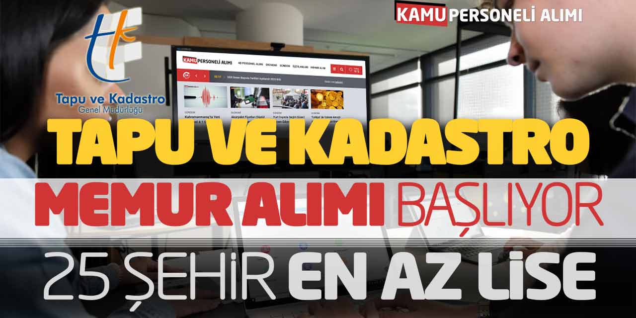 Tapu ve Kadastro Memur Alımı Başlıyor! 25 Şehir En Az Lise Başvuru