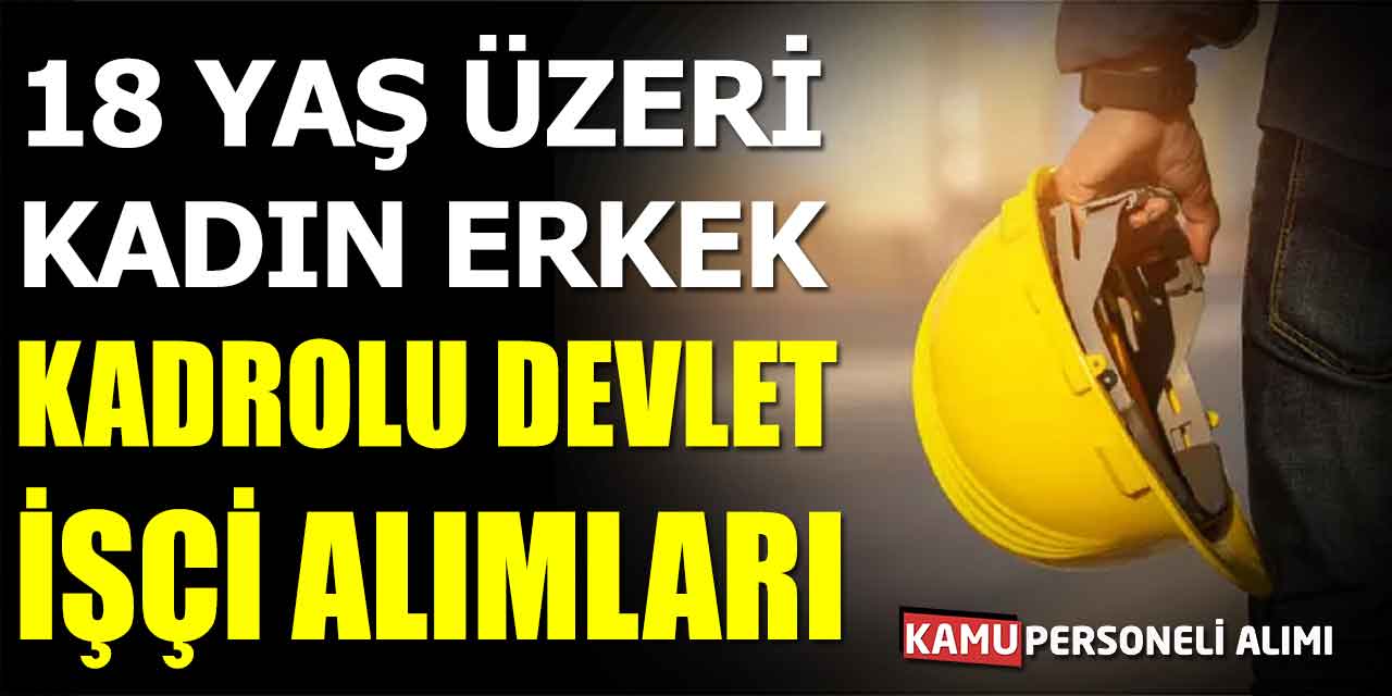18 Yaş Üzeri Kadın Erkek Kadrolu Devlet İşçi Alımları Bugün Başladı